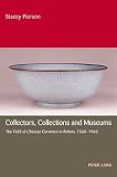 Collectors, collections and museums : the field of Chinese ceramics in Britain, 1560-1960