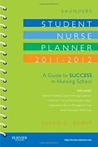 Saunders Student Nurse Planner, 2011-2012: A Guide to Success in Nursing School, 7e Saunders Student Nurse Planner, 2011-2012: A Guide to Success in Nursing School, 7e