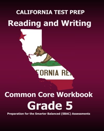 CALIFORNIA TEST PREP Reading and Writing Common Core Workbook Grade 5: Preparation for the Smarter Balanced (SBAC) Assessments