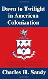 Dawn to Twilight in American Colonization: The Story of the Sandys and Others Who Settled Virginia and the Other Colonies