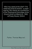 Who may stand at the altar? : the celebrant of the Eucharist : a paper read by T.M. Parker at a conference of the Theological Committee of the Church Union on March 22, 1962, at Pusey House, Oxford