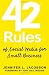 42 Rules of Social Media for Small Business: A modern survival guide that answers the question "What do I do with Social Media"?