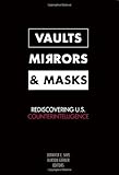 Vaults, mirrors, and masks : rediscovering U.S. counterintelligence