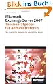 Microsoft Exchange Server 2007 - Taschenratgeber f�r Administratoren: Der praktische Begleiter f�r die t�gliche Arbeit