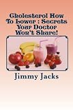 Cholesterol How To Lower : Secrets Your Doctor Wont Share (Fast & Easy Solutions To 5 Common Health Issues)