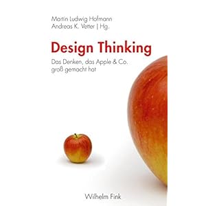 Design Thinking. Das Denken, das Apple & Co. groß gemacht hat
