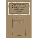 the idea of idolatry and the emergence of islam from polemic to history cambridge studies in islamic civilization