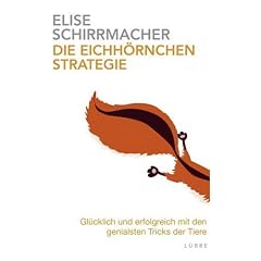Die Eichh�rnchen-Strategie: Gl�cklich und erfolgreich mit den genialsten Tricks der Tiere: Gl�cklich und erfolgreich mit den genialen Tricks der Tiere