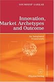 Innovation, Market Archetypes and Outcome: An Integrated Framework