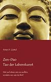 Zen-Dao - Tao der Lebenskunst: H&ouml;r auf etwas sein zu wollen, sondern sei, was du bist! - Peter D. Zettel