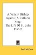 A Valiant Bishop Against a Ruthless King: The Life of St. John Fisher