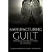 Manufacturing Guilt: Wrongful Convictions in Canada