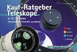 Kauf-Ratgeber Teleskope in 4 Schritten mit 100 Produktvorstellungen: Astronomische Fernrohre ausw&auml;hlen - Vorwissen - Typen - Auswahl - Modelle - Ronald Stoyan, Bernd G&auml;hrken