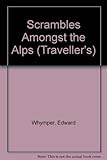 Scrambles amongst the Alps : with additional material from the author's unpublished diaries