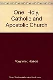 One holy, catholic, and apostolic : studies in the nature and role of the Church in the modern world