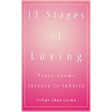 12 Stages of Loving - Prose-Poems, Infancy to Infinity