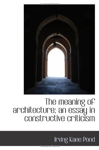 The meaning of architecture; an essay in constructive criticism