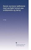 Dansk-norskens lydhistorie med sacrlight hensyn paa orddannelse og bøing (Norwegian Edition)