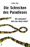 Die Schrecken des Paradieses: Wie lebenswert w&auml;re das ewige Leben? - Esther Vilar