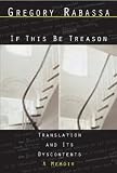 If This Be Treason: Translation and Its Dyscontents