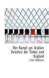 Der Kampf Um Arabien Zwischen Der T Rkei Und England - Franz Stuhlmann