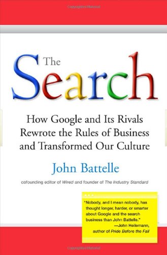 The Search: How Google and Its Rivals Rewrote the Rules of Business andTransformed Our Cultu re