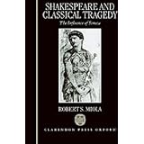 Shakespeare and Classical Tragedy: The Influence of Seneca ~ Robert S. Miola