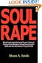 Soul Rape: Why People Hate Going to Church, Distrust Clergy, Avoid Religion, Keep Searching for God, and the Revolution They Started