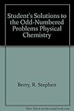 Student's solutions to odd numbered problems to accompany Physical chemistry, 2nd edition by Berry, Rice and Ross