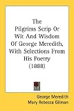 The Pilgrims Scrip Or Wit And Wisdom Of George Meredith, With Selections From His Poetry (1888)