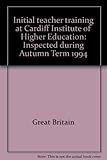 Initial teacher training at Cardiff Institute of Higher Education : inspected during Autumn Term 1994