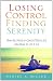 Losing Control, Finding Serenity: How the Need to Control Hurts Us and How to Let It Go