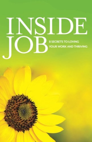 Inside Job: 8 Secrets to Loving Your Work and Thriving