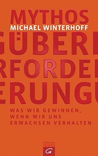 Mythos Überforderung: Was wir gewinnen, wenn wir uns erwachsen verhalten (German Edition)