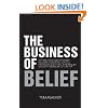 The Business of Belief: How the World's Best Marketers, Designers, Salespeople, Coaches, Fundraisers, Educators, Entrepreneurs and Other Leaders Get Us to Believe