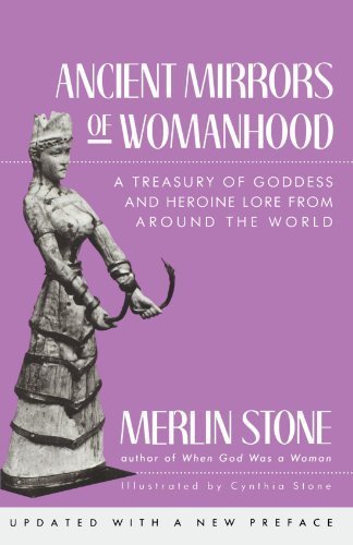 Ancient Mirrors of Womanhood: A Treasury of Goddess and Heroine Lore from Around the World by Merlin Stone (1990-09-30)