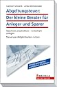 Abgeltungsteuer: Der kleine Berater f&uuml;r Anleger und Sparer: Geschickt anlegen ab 2009. Steuerspar-M&ouml;glichkeiten nutzen
