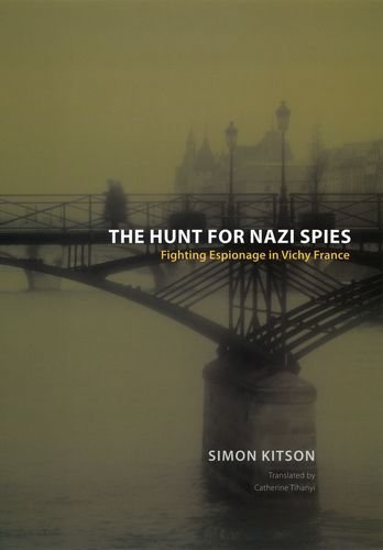The Hunt for Nazi Spies: Fighting Espionage in Vichy France
