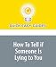 How To Tell if Someone Is Lying to You: A Few Simple, Telltale Signs That You Might N...