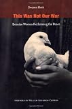 cover of This Was Not Our War: Bosnian Women Reclaiming the Peace