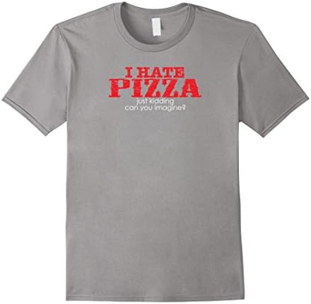 Men's I Hate Pizza Just Kidding Can You Imagine, Humorous T-Shirts Medium Slate