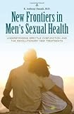 New Frontiers in Men's Sexual Health: Understanding Erectile Dysfunction and the Revolutionary New Treatments (Sex, Love, and Psychology)