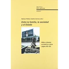 Entre la familia, la sociedad y el Estado. Ni�os y j�venes en Am�rica Latina (siglos XIX-XX).