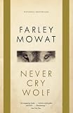 Never Cry Wolf : Amazing True Story of Life Among Arctic Wolves