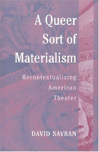 A Queer Sort of Materialism: Recontextualizing American Theater (Triangulations: Lesbian/Gay/Queer Theater/Drama/Performance)