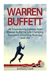 Warren Buffett: 48 Empowering Lessons from Warren  Buffet for Life Changing Success in Investing, Business and Life (Warren Buffett book, warren buffett way, warren buffett biography)
