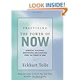 Practicing the Power of Now: Essential Teachings, Meditations, and Exercises From The Power of Now