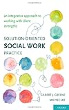 Solution-oriented social work practice : an integrative approach to working with client strengths