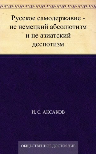 Русское самодержавие - не немецкий абсолютизм и не азиатский деспотизм (Russian Edition)