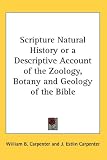 Scripture Natural History or a Descriptive Account of the Zoology, Botany and Geology of the Bible